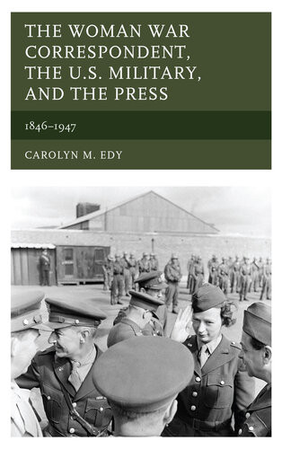 The Woman War Correspondent The Us Military And The Press 18461947 Carolyn M Edy