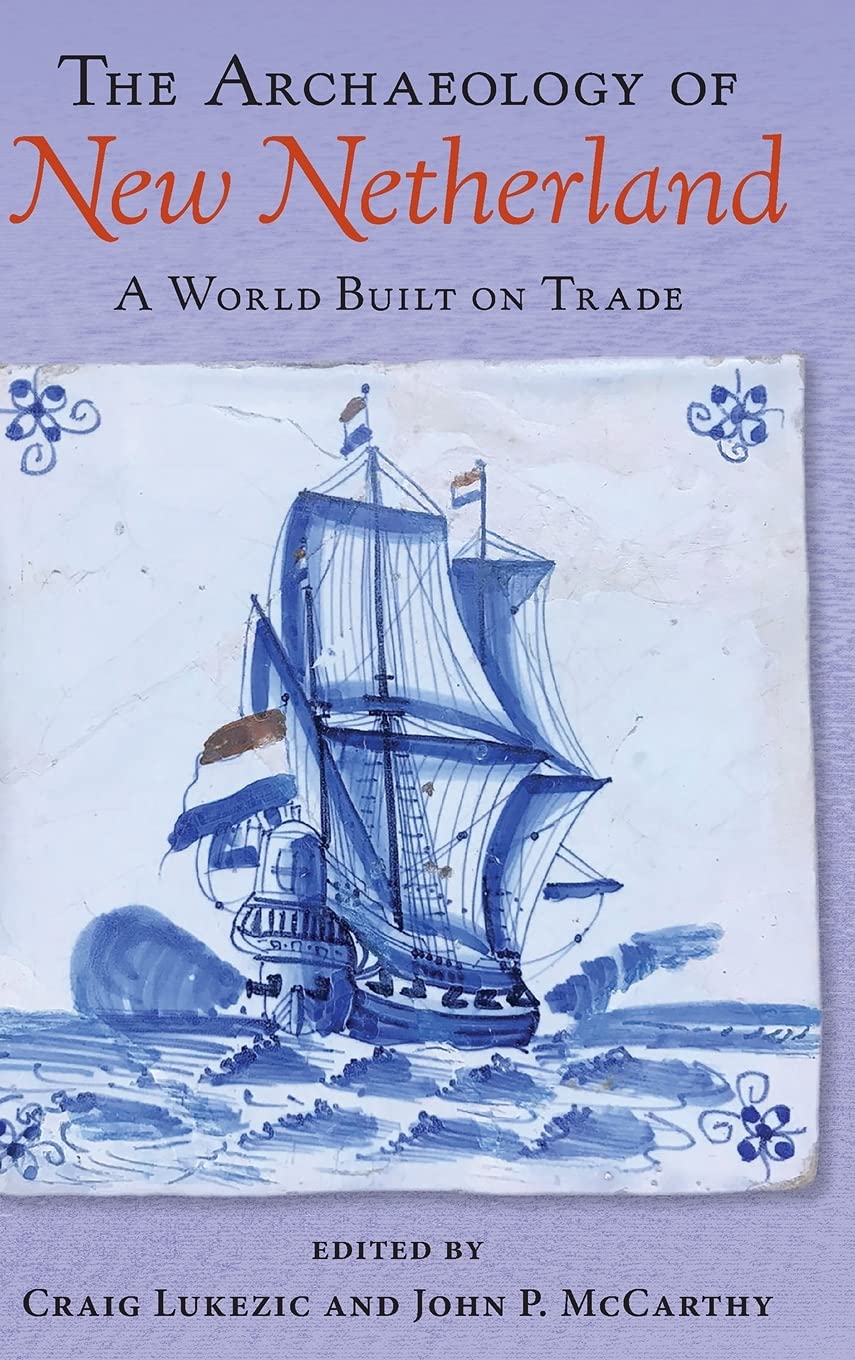 The Archaeology Of New Netherland A World Built On Trade Craig Lukezic