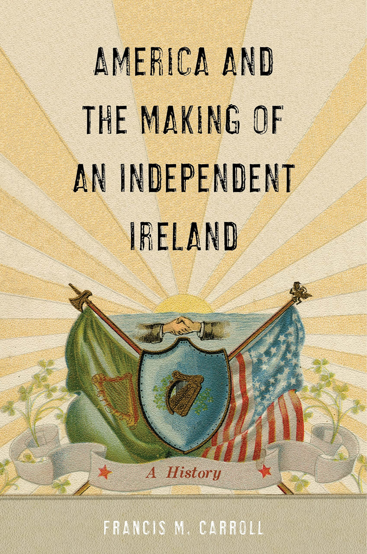 America And The Making Of An Independent Ireland A History Francis M Carroll