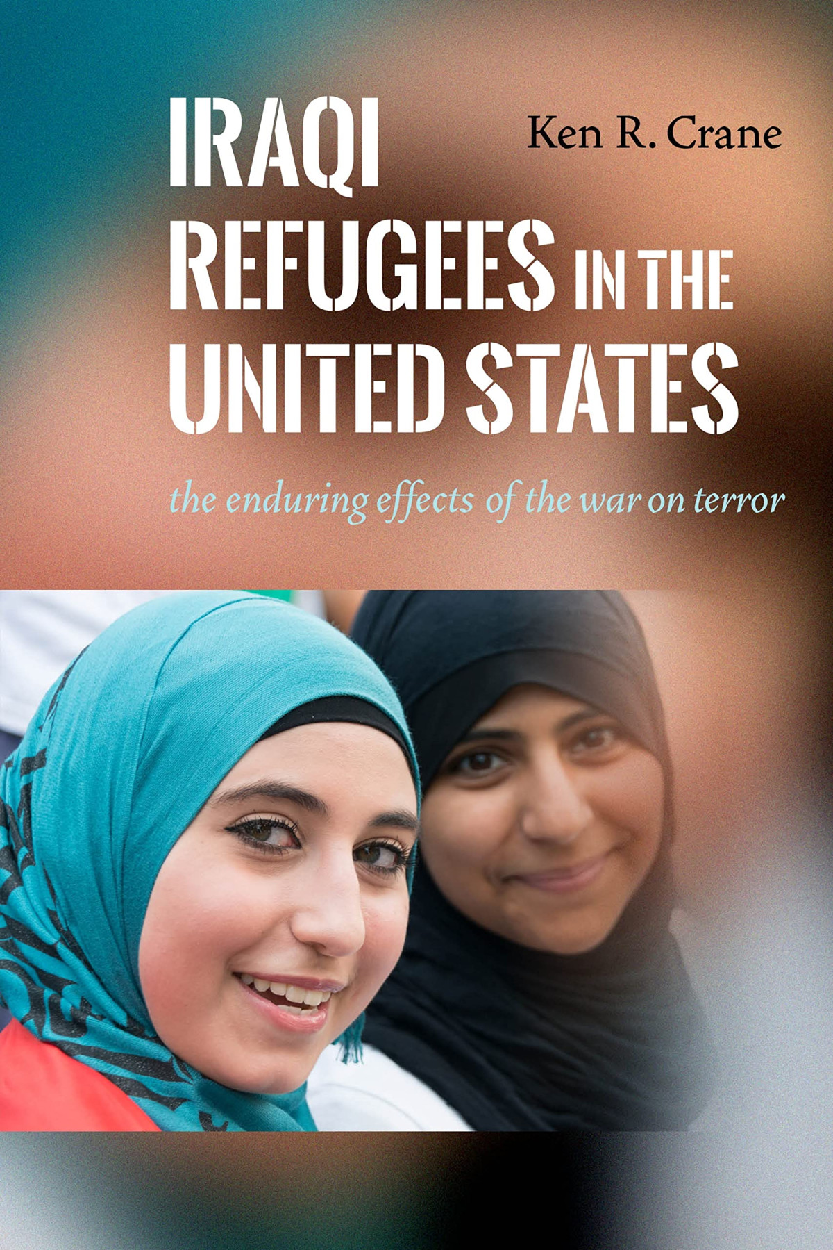 Iraqi Refugees In The United States The Enduring Effects Of The War On Terror Ken R Crane