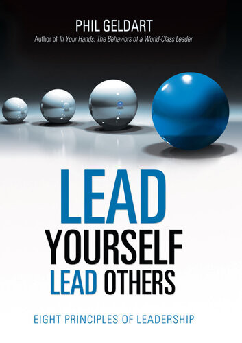 Lead Yourself Lead Others Eight Principles Of Leadership Phil Geldart