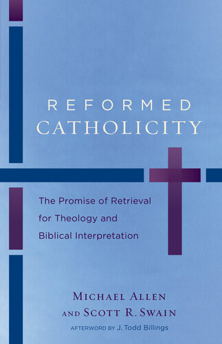 Reformed Catholicity The Promise Of Retrieval For Theology And Biblical Interpretation Michael Allen Scott R Swain