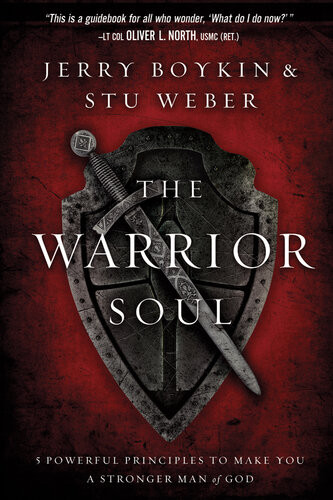 The Warrior Soul Five Powerful Principles To Make You A Stronger Man Of God Jerry Boykin Stu Weber