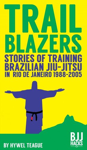 Trailblazers Stories Of Training Brazilian Jiujitsu In Rio De Janeiro 19882005 Hywel Teague