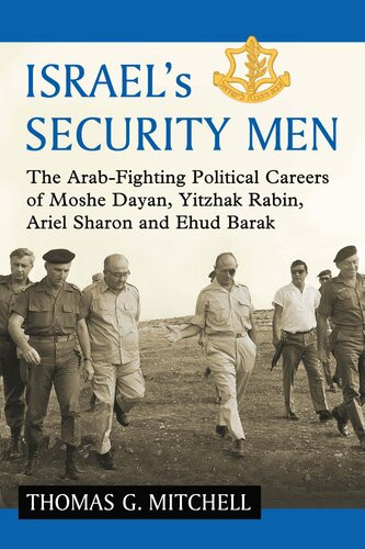 Israels Security Men The Arabfighting Political Careers Of Moshe Dayan Yitzhak Rabin Ariel Sharon And Ehud Barak Thomas G Mitchell