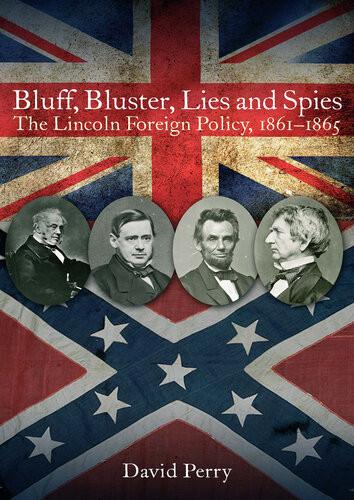 Bluff Bluster Lies And Spies The Lincoln Foreign Policy 18611865 David Perry