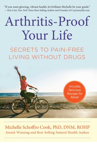 Arthritisproof Your Life Secrets To Painfree Living Without Drugs Michelle Schoffro Cook