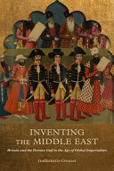Inventing The Middle East Britain And The Persian Gulf In The Age Of Global Imperialism Guillemette Crouzet