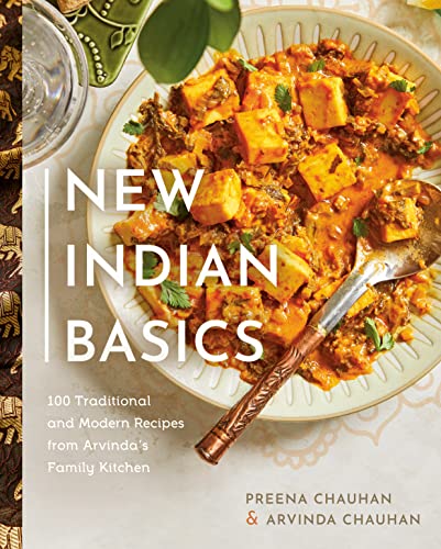 New Indian Basics 100 Traditional And Modern Recipes From Arvindas Family Kitchen Preena Chauhan Arvinda Chauhan