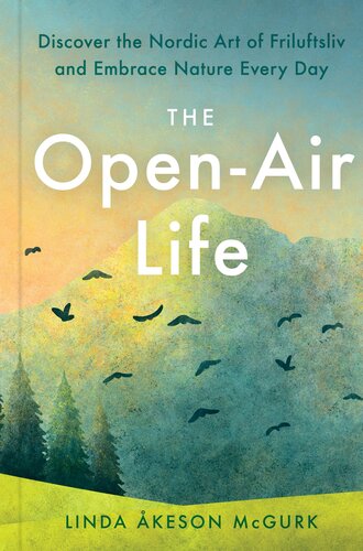 The Openair Life Discover The Nordic Art Of Friluftsliv And Embrace Nature Every Day Linda Keson Mcgurk