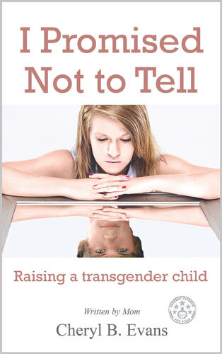 I Promised Not To Tell Raising A Transgender Child Cheryl B Evans