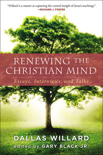 Renewing The Christian Mind Essays Interviews And Talks Dallas Willard Gary Black