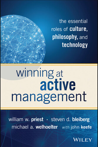 Winning At Active Management The Essential Roles Of Culture Philosophy And Technology William W Priest Steven D Bleiberg Michael A Welhoelter John Keefe