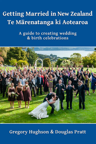 Getting Married In New Zealand Te Mrenatanga Ki Aotearoaa Guide To Creating Wedding And Birth Celebrations Gregory Hughson Douglas Pratt