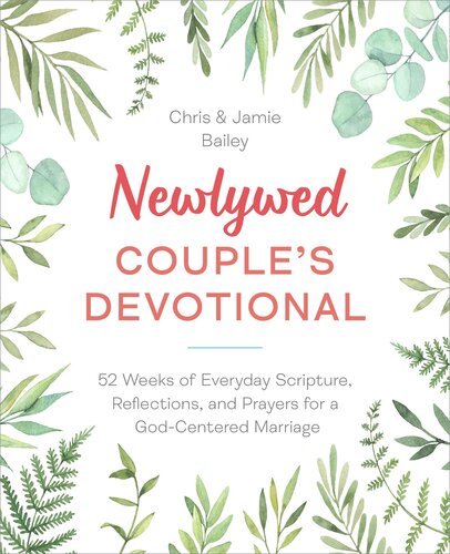 Newlywed Couples Devotional 52 Weeks Of Everyday Scripture Reflections And Prayers For A Godcentered Marriage Christopher Bailey Jamie Bailey