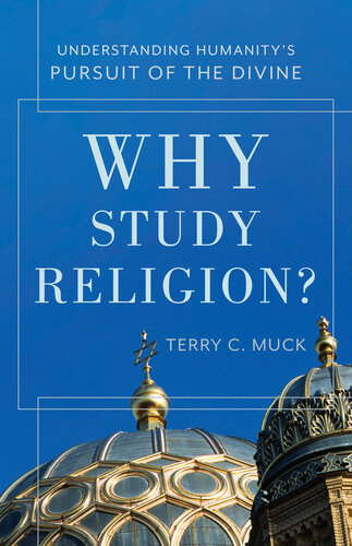 Why Study Religion Understanding Humanitys Pursuit Of The Divine Terry C Muck