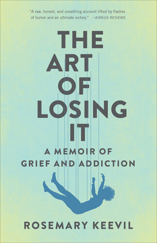 The Art Of Losing It A Memoir Of Grief And Addiction Rosemary Keevil