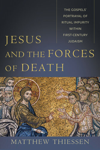 Jesus And The Forces Of Death The Gospels Portrayal Of Ritual Impurity Within Firstcentury Judaism Matthew Thiessen