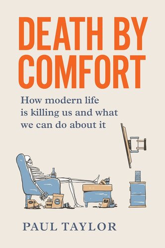 Death By Comfort How Modern Life Is Killing Us And What We Can Do About It Paul Taylor