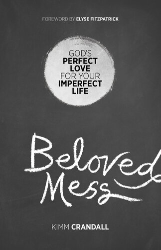 Beloved Mess Gods Perfect Love For Your Imperfect Life Kimm Crandall
