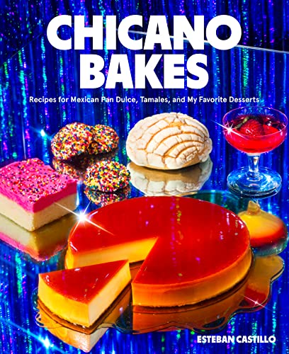 Chicano Bakes Recipes For Mexican Pan Dulce Tamales And My Favorite Desserts Esteban Castillo