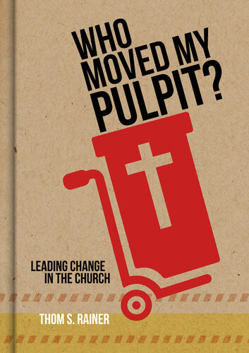 Who Moved My Pulpit Leading Change In The Church Thom S Rainer