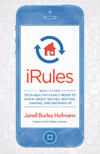 Irules What Every Techhealthy Family Needs To Know About Selfies Sexting Gaming And Growing Up Janell Burley Hofmann