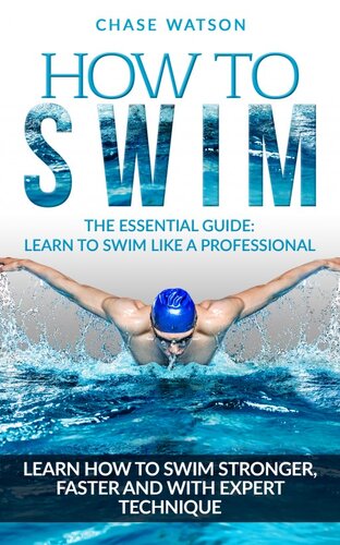 How To Swim Learn To Swim Stronger Faster With Expert Technique Chase Watson