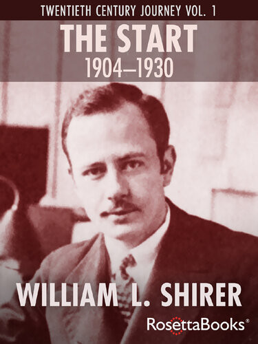 Twentieth Century Journey Volume 1 The Start 19041930 William L Shirer