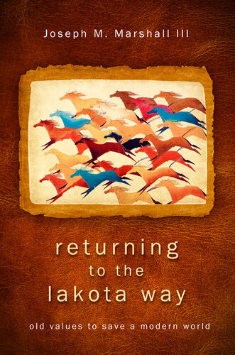 Returning To The Lakota Way Old Values To Save A Modern World Joseph M Marshall