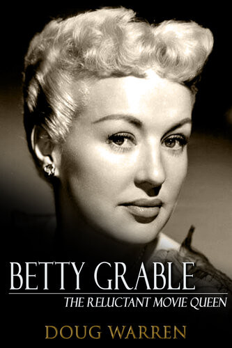 Betty Grable The Reluctant Movie Queen Doug Warren