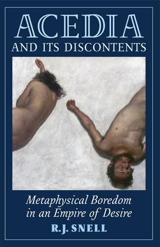 Acedia And Its Discontents Metaphysical Boredom In An Empire Of Desire 1st R J Snell