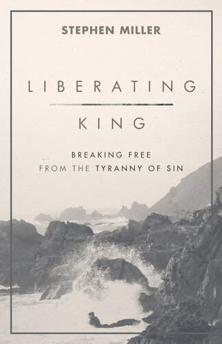 Liberating King Breaking Free From The Tyranny Of Sin Stephen Miller