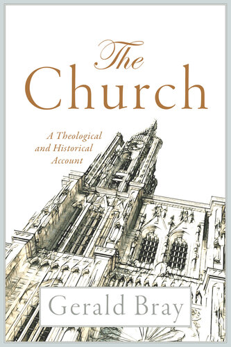 The Church A Theological And Historical Account Gerald Bray