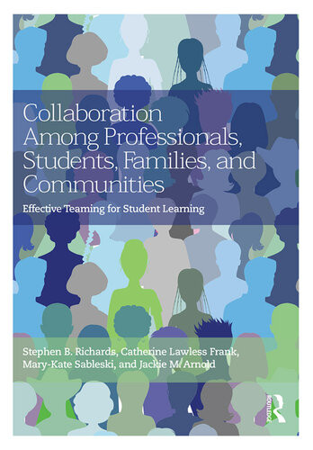 Collaboration Among Professionals Students Families And Communities Effective Teaming For Student Learning 1st Stephen B Richards Catherine Lawless Frank Marykate Sableski Jackie M Arnold