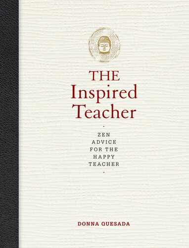 The Inspired Teacher Zen Advice For The Happy Teacher Donna Quesada