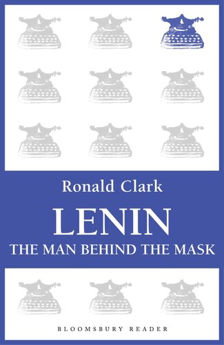Lenin The Man Behind The Mask Ronald Clark