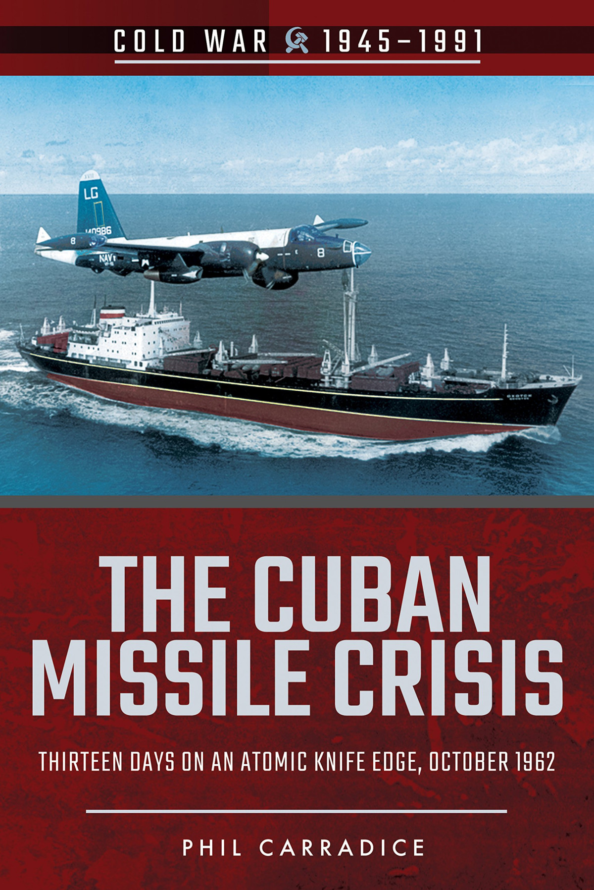 The Cuban Missile Crisis Thirteen Days On An Atomic Knife Edge October 1962 Phil Carradice
