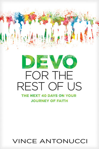 Devo For The Rest Of Us The Next 40 Days On Your Journey Of Faith Vince Antonucci