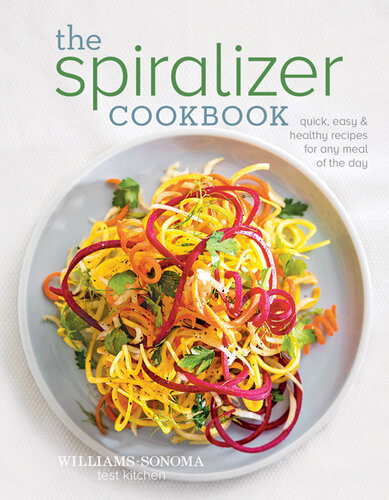 The Spiralizer Cookbook Quick Easy Healthy Recipes For Any Meal Williamssonoma Test Kitchen