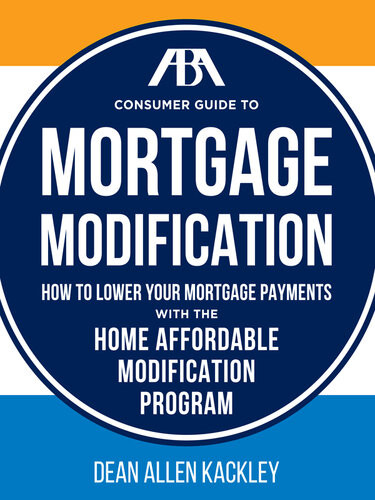 The Aba Consumer Guide To Mortgage Modifications How To Lower Your Mortgage Payments With The Home Affordable Modification Program Dean Allen Kackley