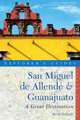 Explorers Guide San Miguel De Allende Guanajuato A Great Destination Explorers Great Destinations 2nd Edition Kevin Delgado
