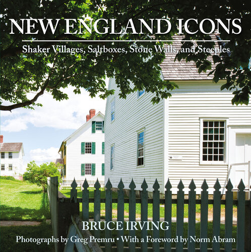 New England Icons Shaker Villages Saltboxes Stone Walls And Steeples Bruce Irving