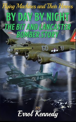 By Day And By Night The B17 And Lancaster Bomber Story Errol Kennedy