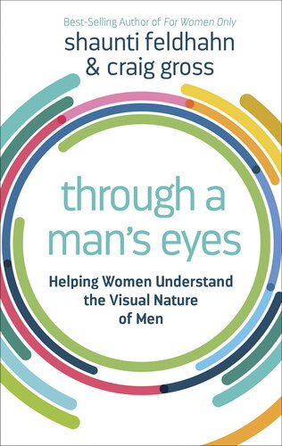 Through A Mans Eyes Helping Women Understand The Visual Nature Of Men Shaunti Feldhahn Craig Gross