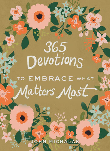 365 Devotions To Embrace What Matters Most John Michalak