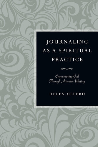 Journaling As A Spiritual Practice Encountering God Through Attentive Writing Helen Cepero