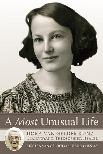 A Most Unusual Life Dora Van Gelder Kunz Clairvoyant Theosophist Healer Kirsten Van Gelder Frank Chelsey