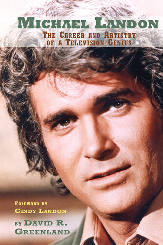 Michael Landon The Career And Artistry Of A Television Genius David R Greenland