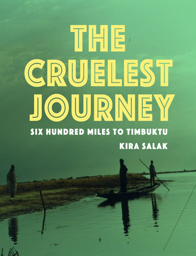 The Cruelest Journey Six Hundred Miles To Timbuktu Kira Salak
